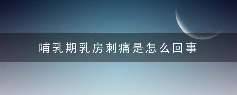 哺乳期乳房刺痛是怎么回事 这四大原因导致